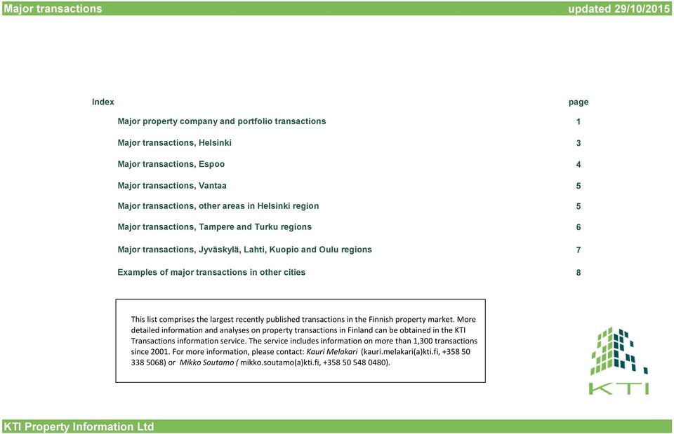 1 3 4 5 5 6 7 8 This list comprises the largest recently published transactions in the Finnish property market.