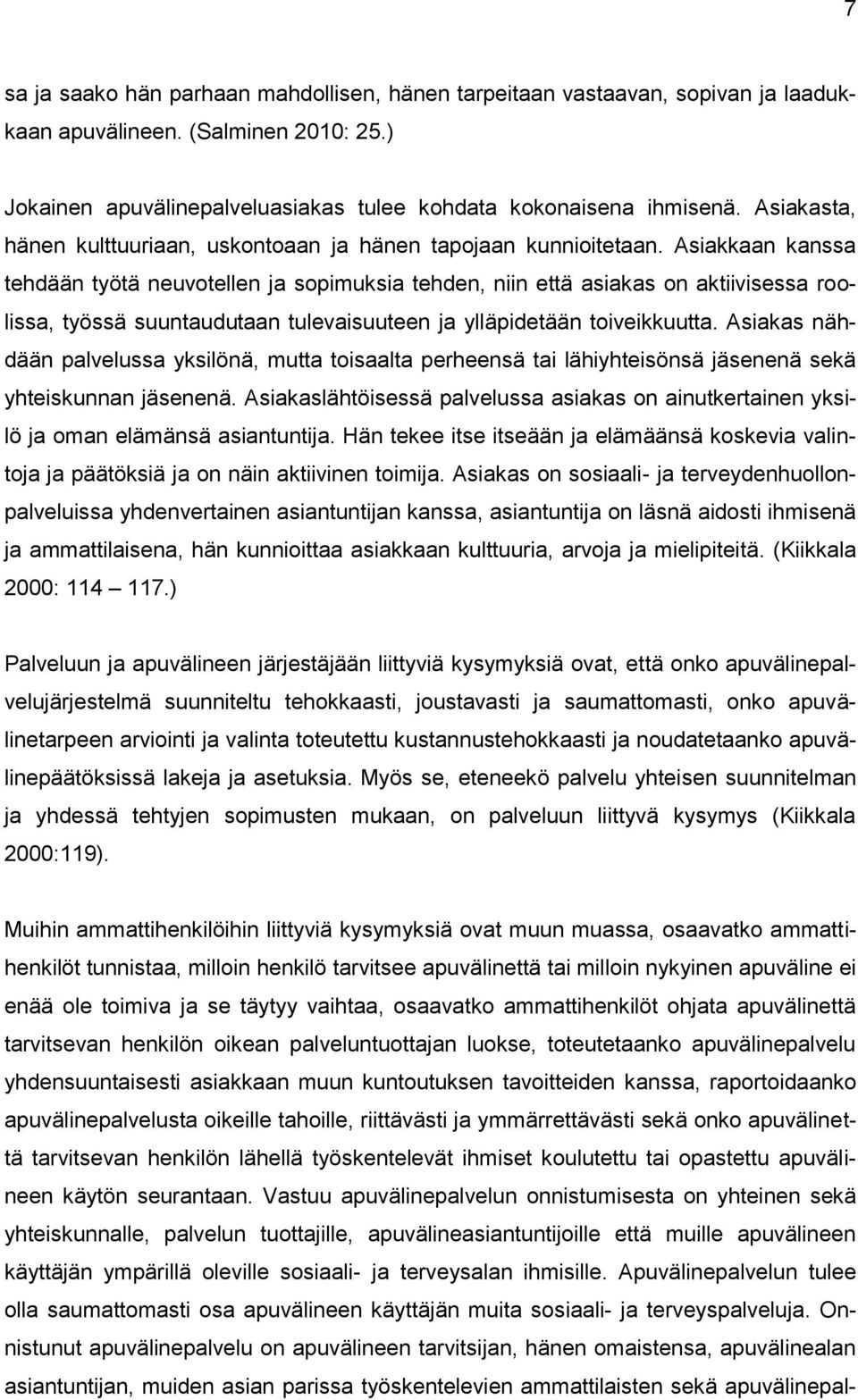 Asiakkaan kanssa tehdään työtä neuvotellen ja sopimuksia tehden, niin että asiakas on aktiivisessa roolissa, työssä suuntaudutaan tulevaisuuteen ja ylläpidetään toiveikkuutta.