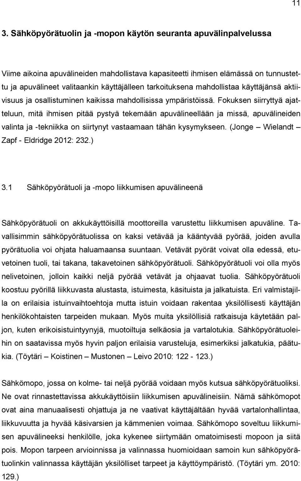 Fokuksen siirryttyä ajatteluun, mitä ihmisen pitää pystyä tekemään apuvälineellään ja missä, apuvälineiden valinta ja -tekniikka on siirtynyt vastaamaan tähän kysymykseen.