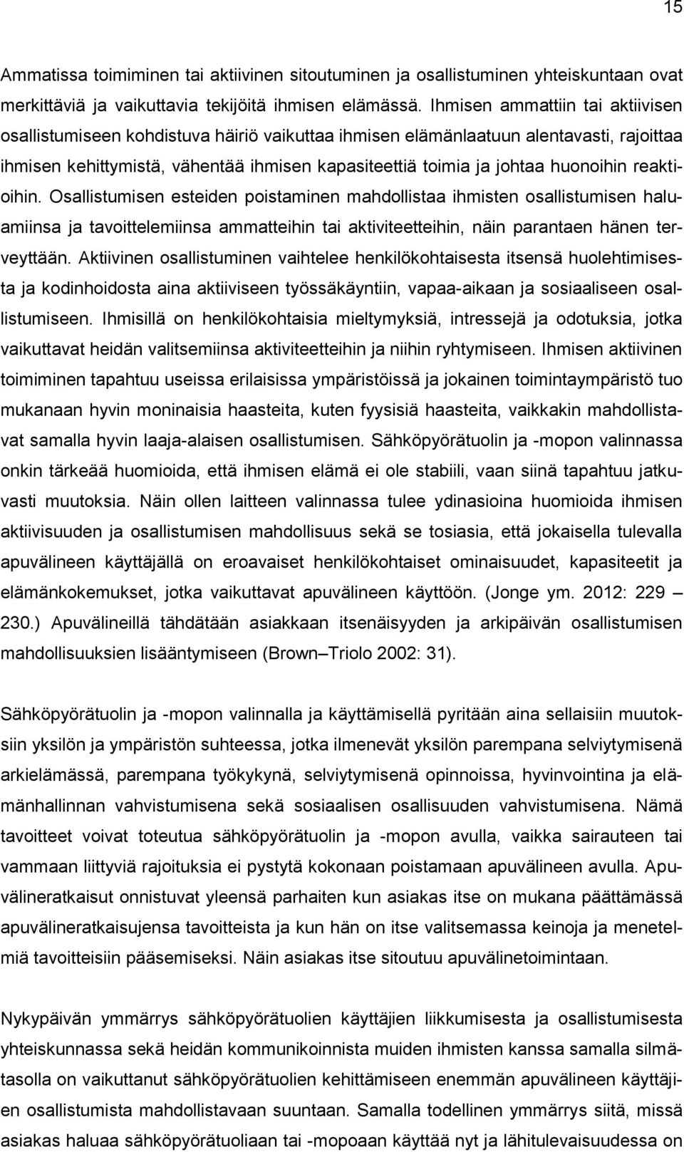 huonoihin reaktioihin. Osallistumisen esteiden poistaminen mahdollistaa ihmisten osallistumisen haluamiinsa ja tavoittelemiinsa ammatteihin tai aktiviteetteihin, näin parantaen hänen terveyttään.