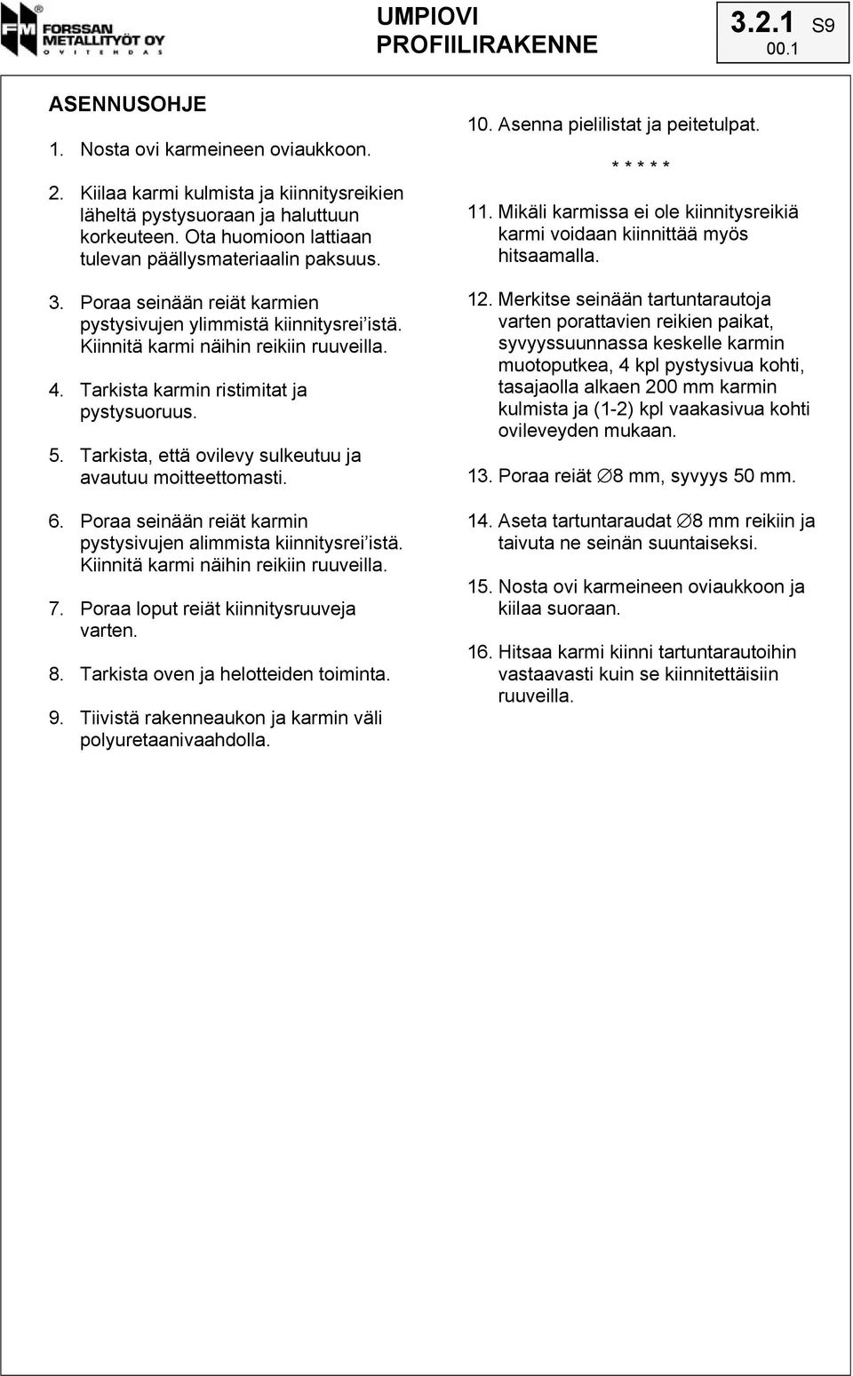 Tarkista karmin ristimitat ja pystysuoruus. 5. Tarkista, että ovilevy sulkeutuu ja avautuu moitteettomasti. 6. Poraa seinään reiät karmin pystysivujen alimmista kiinnitysrei istä.