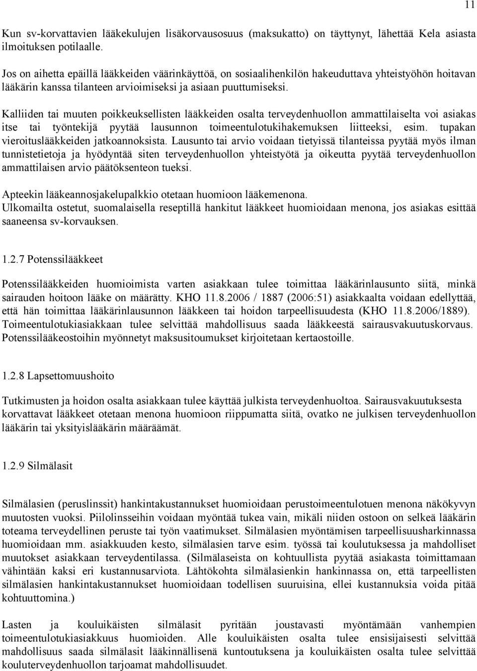 Kalliiden tai muuten poikkeuksellisten lääkkeiden osalta terveydenhuollon ammattilaiselta voi asiakas itse tai työntekijä pyytää lausunnon toimeentulotukihakemuksen liitteeksi, esim.