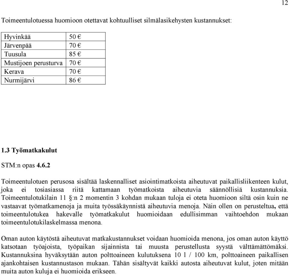 Toimeentulotukilain 11 :n 2 momentin 3 kohdan mukaan tuloja ei oteta huomioon siltä osin kuin ne vastaavat työmatkamenoja ja muita työssäkäynnistä aiheutuvia menoja.