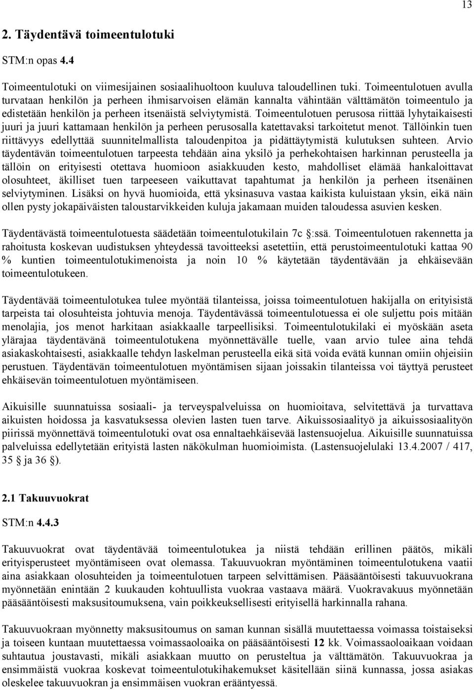 Toimeentulotuen perusosa riittää lyhytaikaisesti juuri ja juuri kattamaan henkilön ja perheen perusosalla katettavaksi tarkoitetut menot.