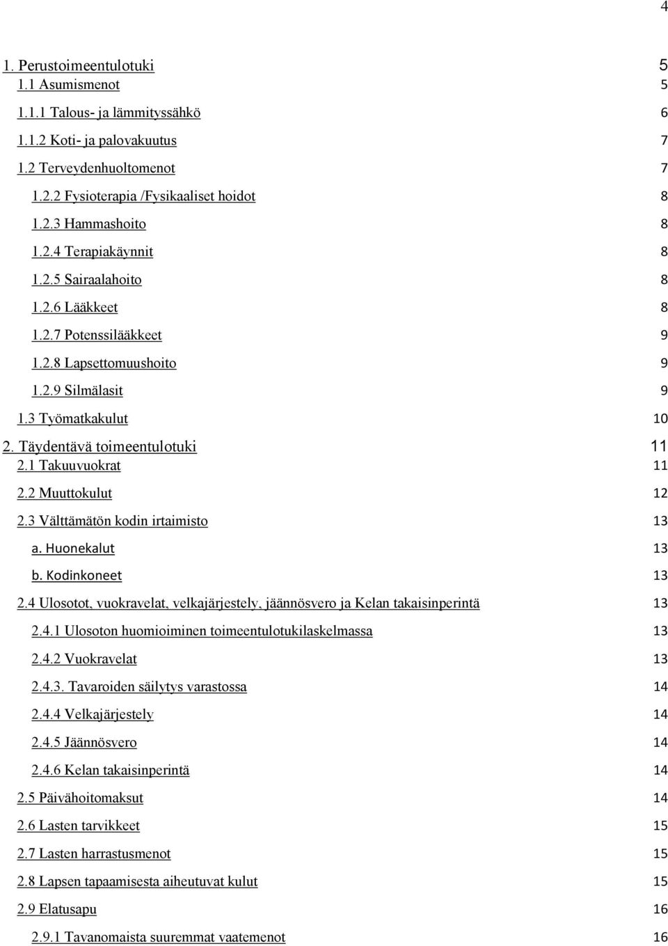 1 Takuuvuokrat 11 2.2 Muuttokulut 12 2.3 Välttämätön kodin irtaimisto 13 a. Huonekalut 13 b. Kodinkoneet 13 2.4 Ulosotot, vuokravelat, velkajärjestely, jäännösvero ja Kelan takaisinperintä 13 2.4.1 Ulosoton huomioiminen toimeentulotukilaskelmassa 13 2.