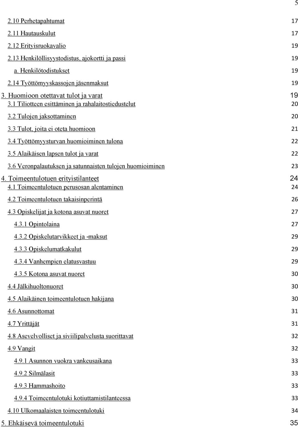 4 Työttömyysturvan huomioiminen tulona 22 3.5 Alaikäisen lapsen tulot ja varat 22 3.6 Veronpalautuksen ja satunnaisten tulojen huomioiminen 23 4. Toimeentulotuen erityistilanteet 24 4.