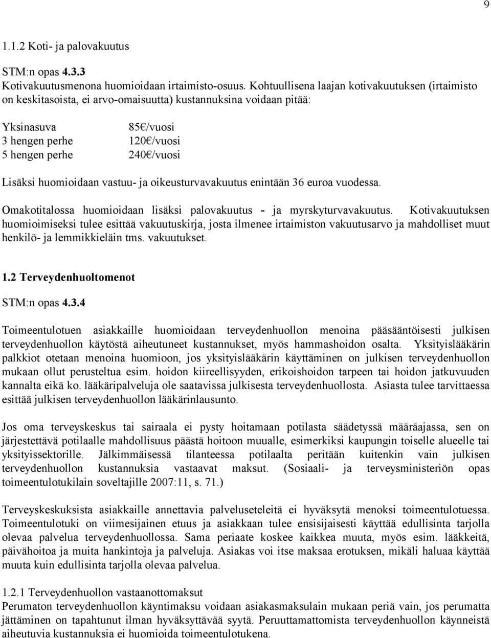 huomioidaan vastuu- ja oikeusturvavakuutus enintään 36 euroa vuodessa. Omakotitalossa huomioidaan lisäksi palovakuutus - ja myrskyturvavakuutus.