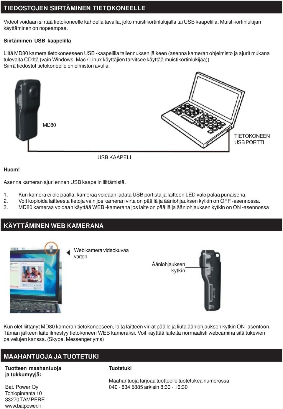 Mac / Linux käyttäjien tarvitsee käyttää muistikortinlukijaa)) Siirrä tiedostot tietokoneelle ohjelmiston avulla. MD80 TIETOKONEEN USB PORTTI Huom!