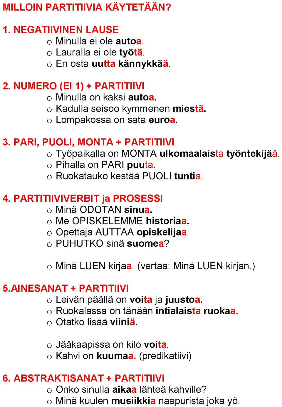 o Ruokatauko kestää PUOLI tuntia. 4. PARTITIIVIVERBIT ja PROSESSI o Minä ODOTAN sinua. o Me OPISKELEMME historiaa. o Opettaja AUTTAA opiskelijaa. o PUHUTKO sinä suomea? o Minä LUEN kirjaa.