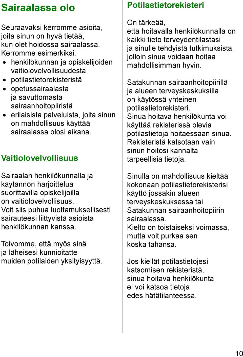 mahdollisuus käyttää sairaalassa olosi aikana. Vaitiolovelvollisuus Sairaalan henkilökunnalla ja käytännön harjoittelua suorittavilla opiskelijoilla on vaitiolovelvollisuus.