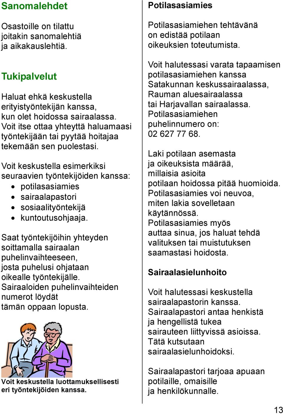 Voit keskustella esimerkiksi seuraavien työntekijöiden kanssa: potilasasiamies sairaalapastori sosiaalityöntekijä kuntoutusohjaaja.