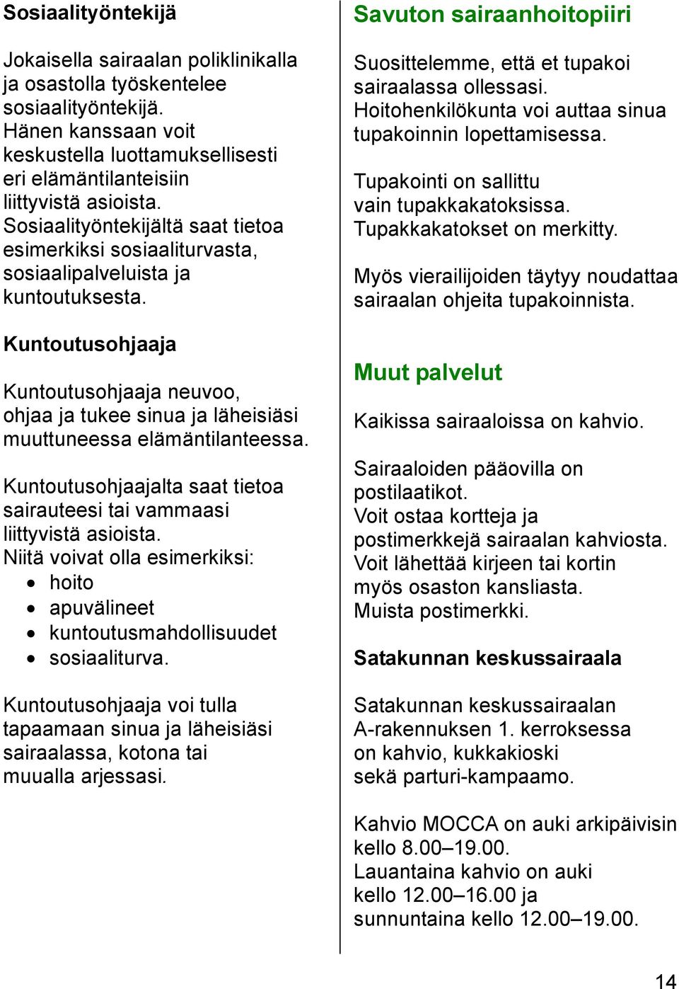 Kuntoutusohjaaja Kuntoutusohjaaja neuvoo, ohjaa ja tukee sinua ja läheisiäsi muuttuneessa elämäntilanteessa. Kuntoutusohjaajalta saat tietoa sairauteesi tai vammaasi liittyvistä asioista.