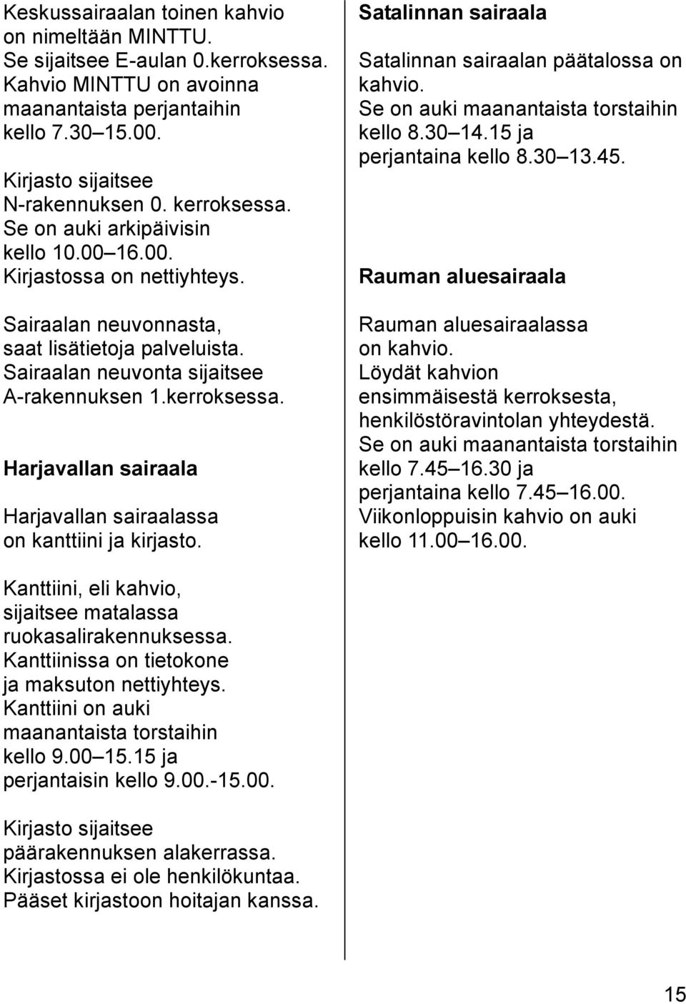 Satalinnan sairaala Satalinnan sairaalan päätalossa on kahvio. Se on auki maanantaista torstaihin kello 8.30 14.15 ja perjantaina kello 8.30 13.45.