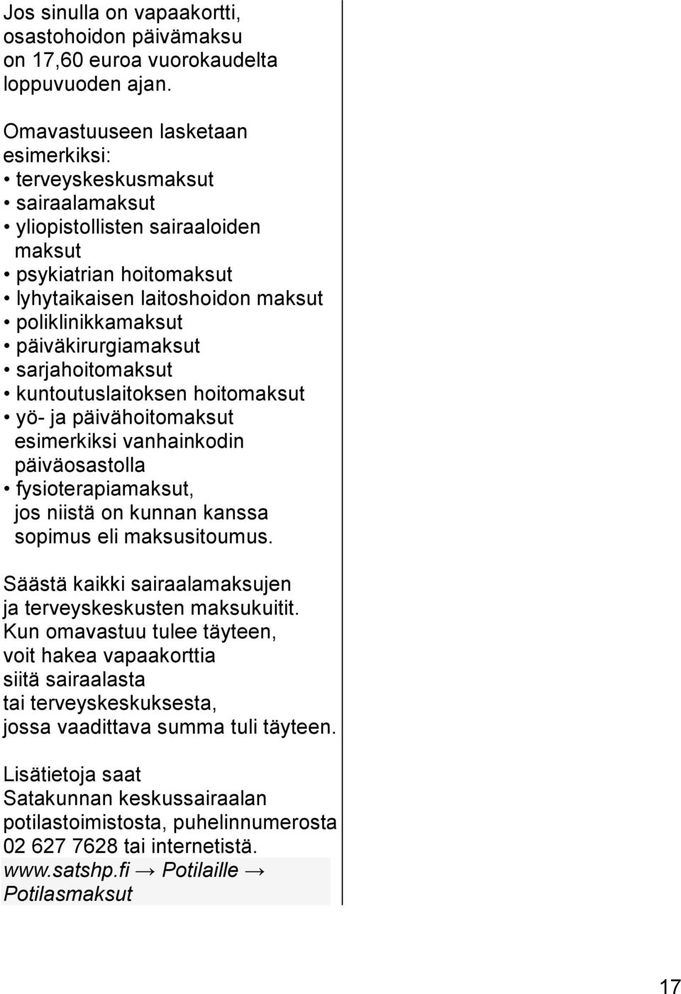 päiväkirurgiamaksut sarjahoitomaksut kuntoutuslaitoksen hoitomaksut yö- ja päivähoitomaksut esimerkiksi vanhainkodin päiväosastolla fysioterapiamaksut, jos niistä on kunnan kanssa sopimus eli