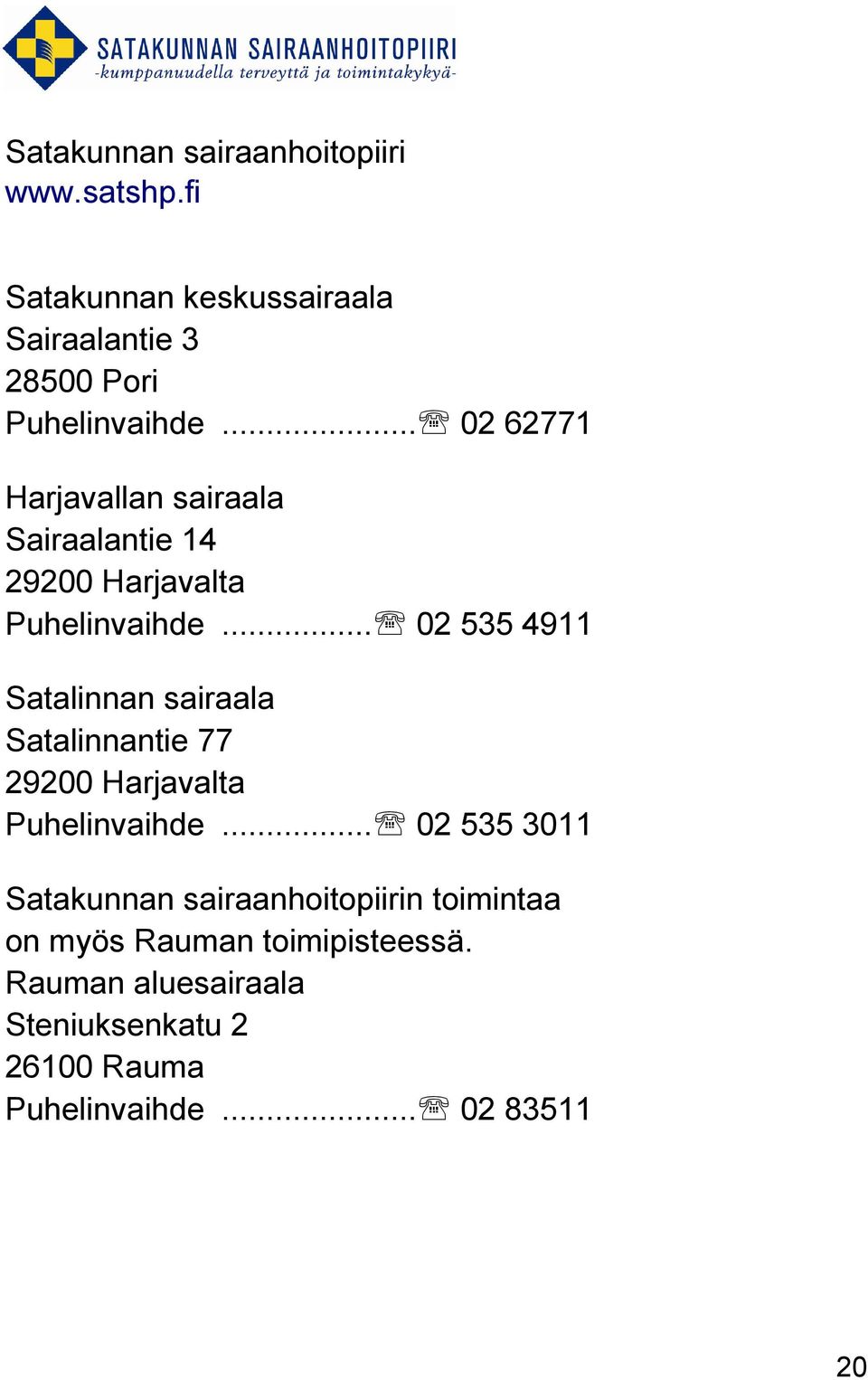 .. 02 535 4911 Satalinnan sairaala Satalinnantie 77 29200 Harjavalta Puhelinvaihde.