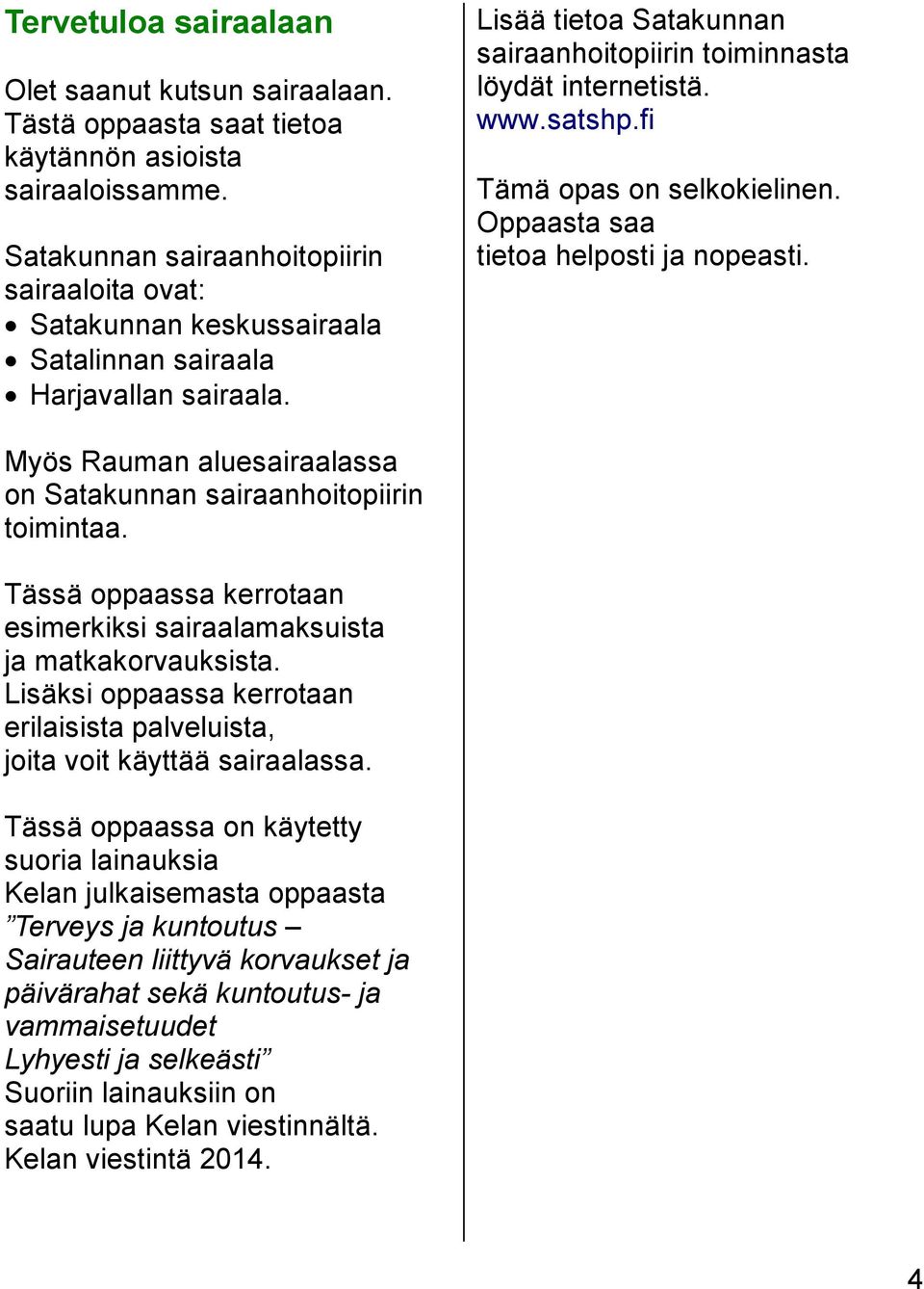 satshp.fi Tämä opas on selkokielinen. Oppaasta saa tietoa helposti ja nopeasti. Myös Rauman aluesairaalassa on Satakunnan sairaanhoitopiirin toimintaa.