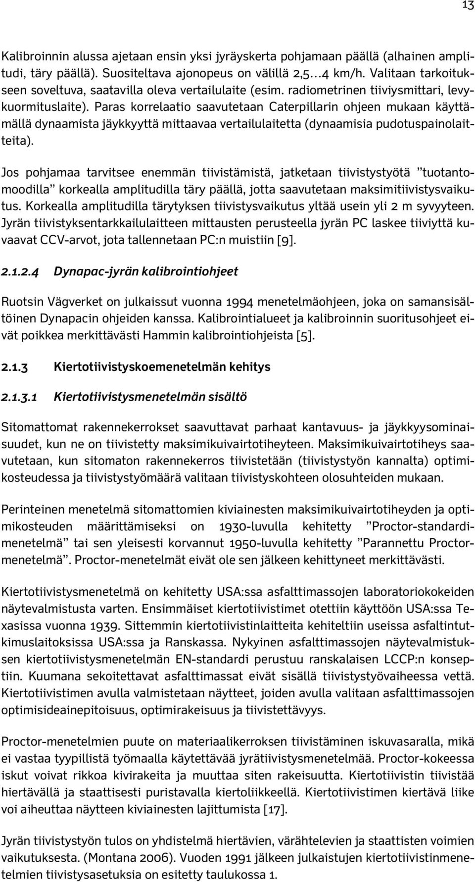 Paras korrelaatio saavutetaan Caterpillarin ohjeen mukaan käyttämällä dynaamista jäykkyyttä mittaavaa vertailulaitetta (dynaamisia pudotuspainolaitteita).