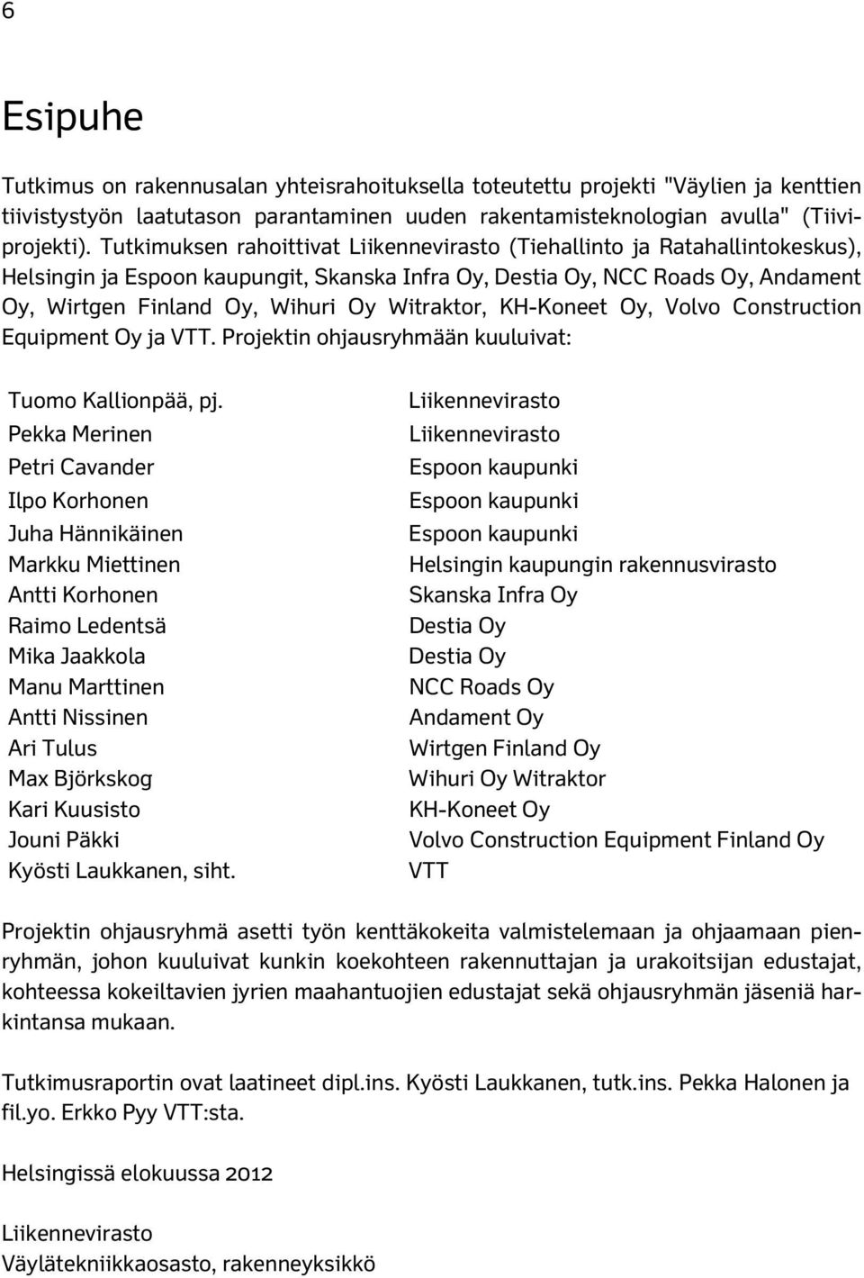 Witraktor, KH-Koneet Oy, Volvo Construction Equipment Oy ja VTT. Projektin ohjausryhmään kuuluivat: Tuomo Kallionpää, pj.