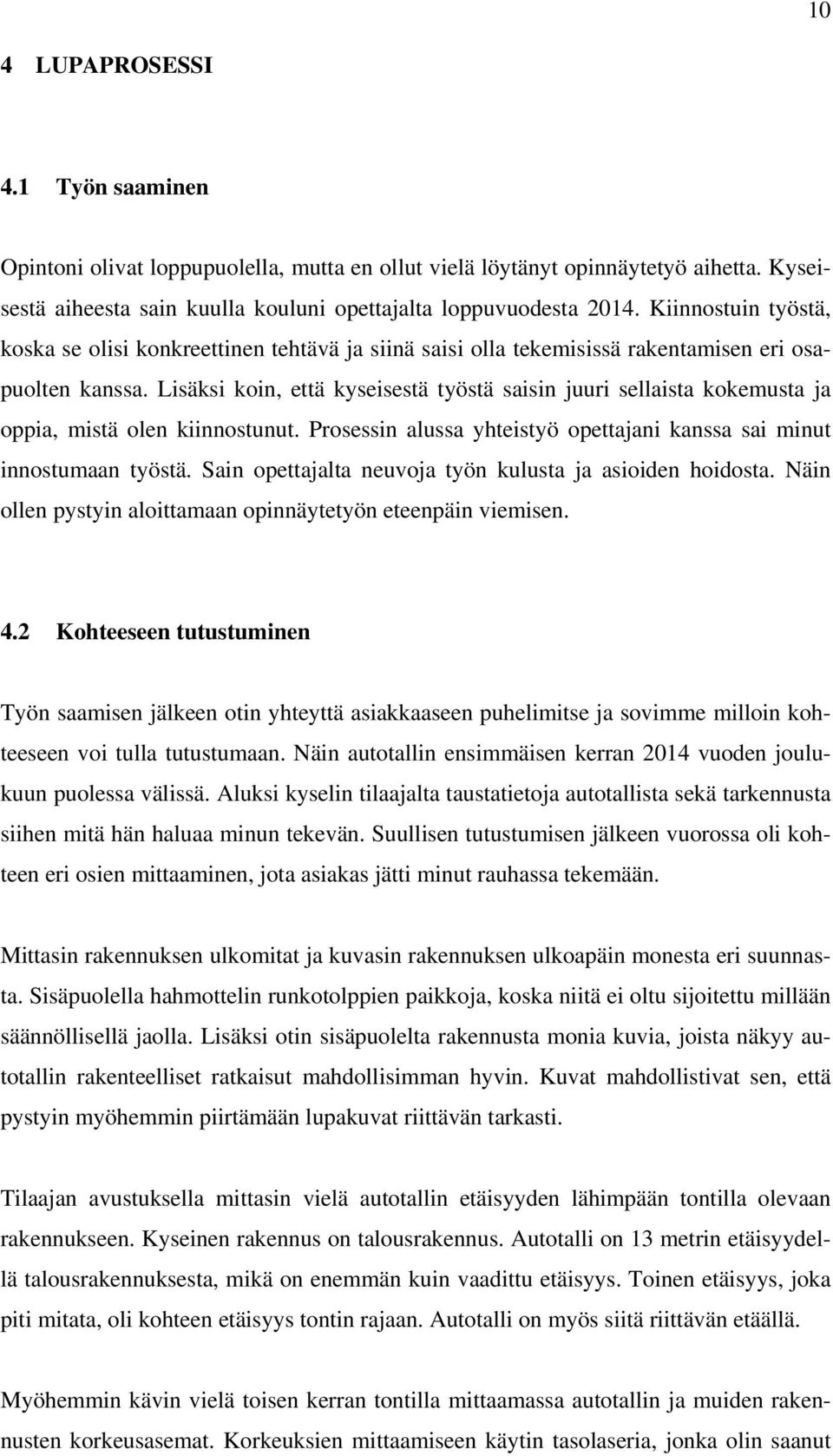 Lisäksi koin, että kyseisestä työstä saisin juuri sellaista kokemusta ja oppia, mistä olen kiinnostunut. Prosessin alussa yhteistyö opettajani kanssa sai minut innostumaan työstä.