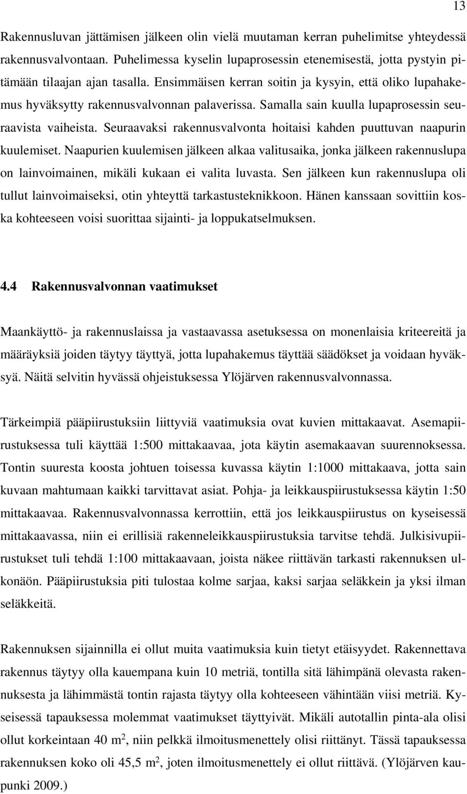 Seuraavaksi rakennusvalvonta hoitaisi kahden puuttuvan naapurin kuulemiset.