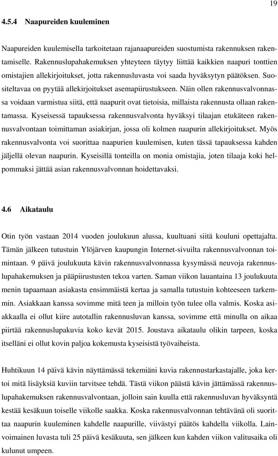 Suositeltavaa on pyytää allekirjoitukset asemapiirustukseen. Näin ollen rakennusvalvonnassa voidaan varmistua siitä, että naapurit ovat tietoisia, millaista rakennusta ollaan rakentamassa.