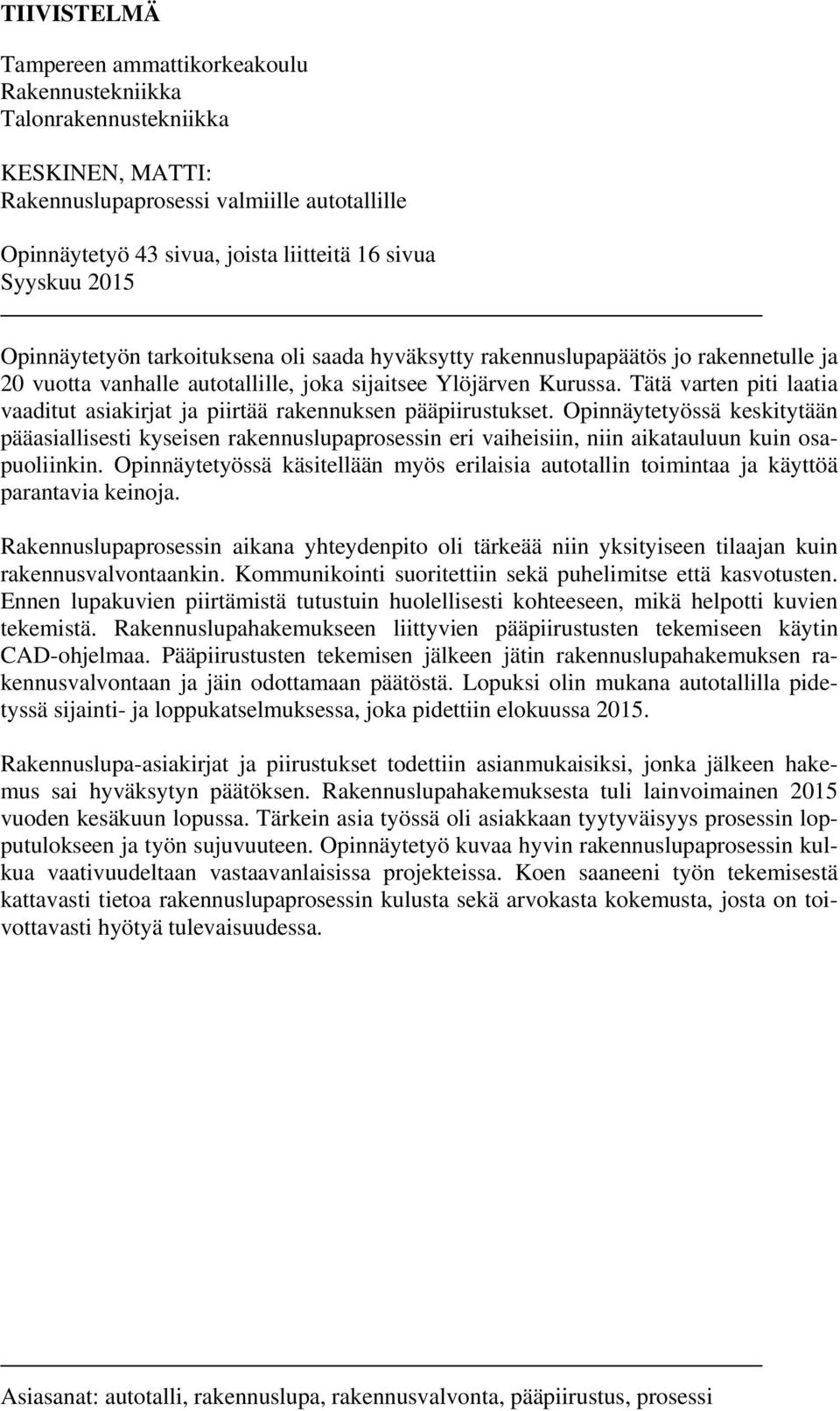 Tätä varten piti laatia vaaditut asiakirjat ja piirtää rakennuksen pääpiirustukset.