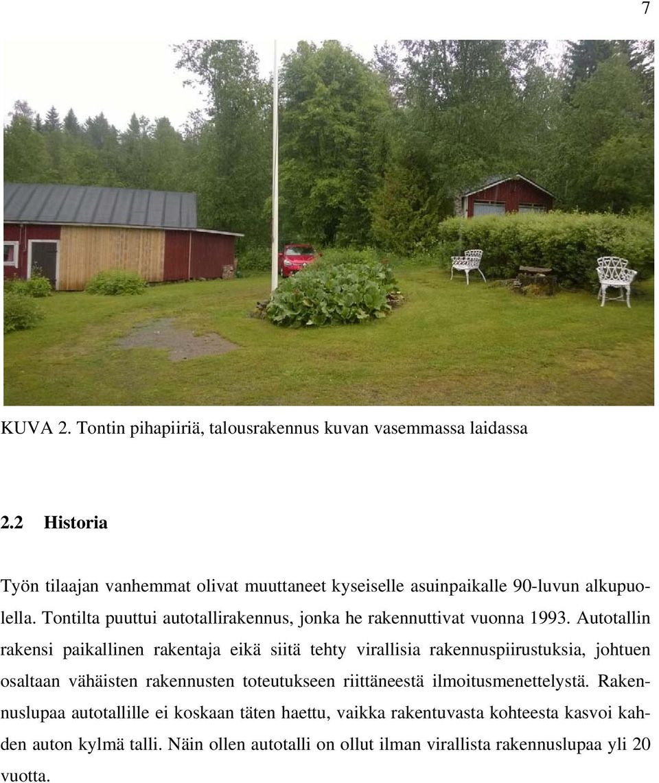 Tontilta puuttui autotallirakennus, jonka he rakennuttivat vuonna 1993.