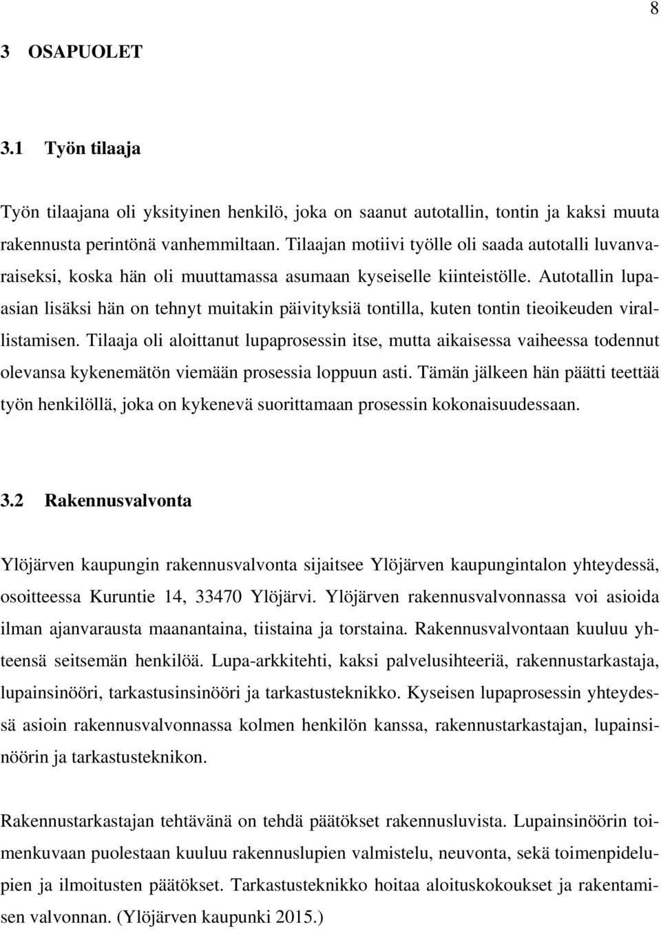 Autotallin lupaasian lisäksi hän on tehnyt muitakin päivityksiä tontilla, kuten tontin tieoikeuden virallistamisen.