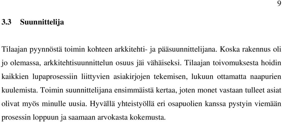 Tilaajan toivomuksesta hoidin kaikkien lupaprosessiin liittyvien asiakirjojen tekemisen, lukuun ottamatta naapurien kuulemista.