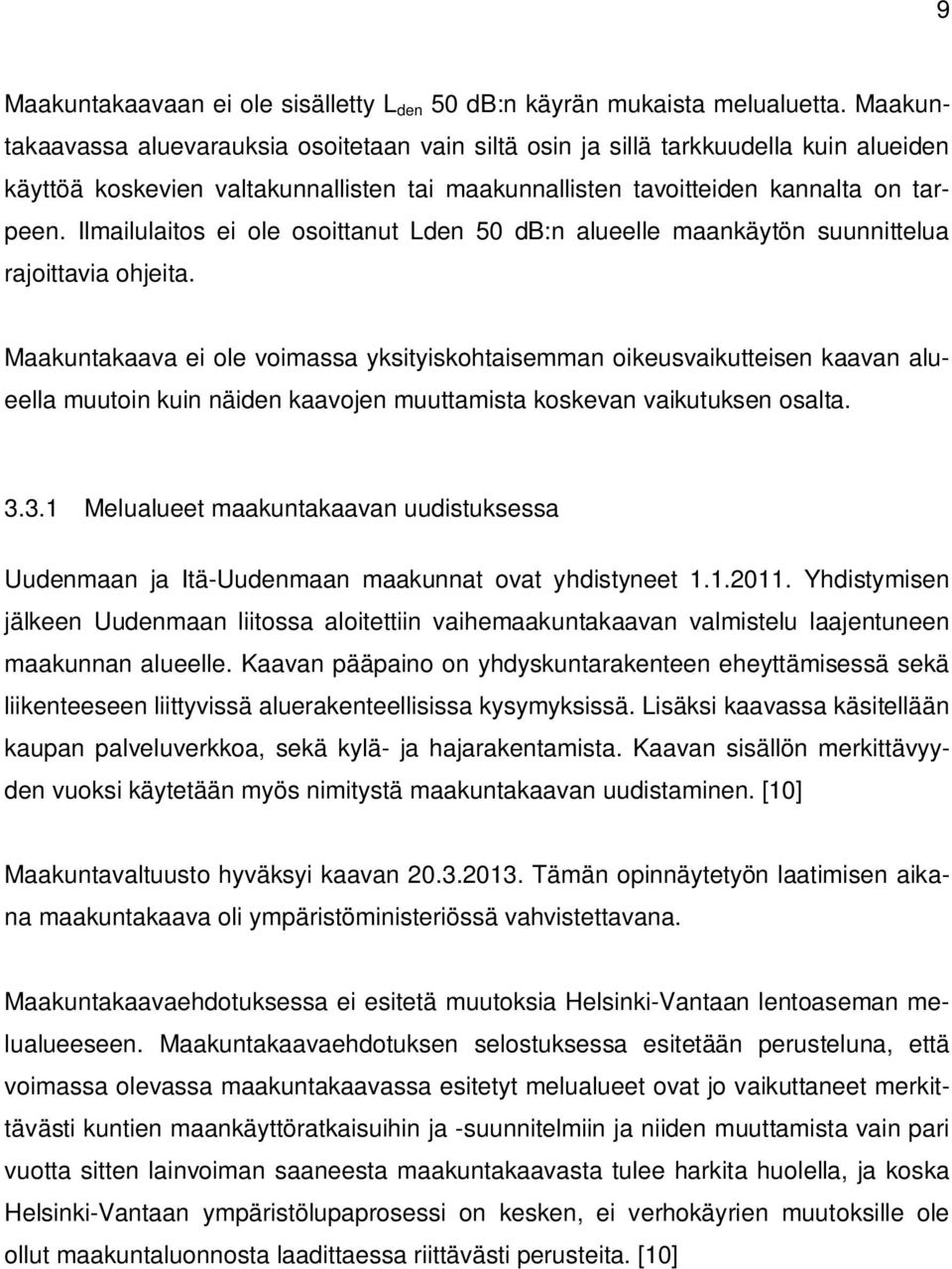 Ilmailulaitos ei ole osoittanut Lden 50 db:n alueelle maankäytön suunnittelua rajoittavia ohjeita.