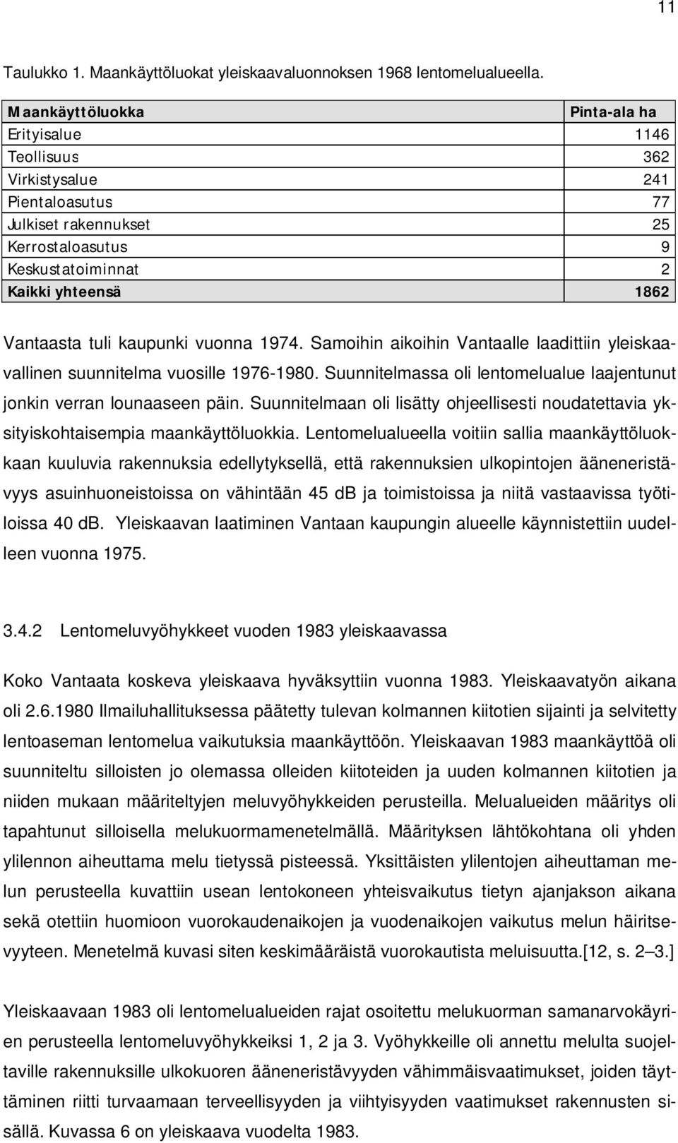 kaupunki vuonna 1974. Samoihin aikoihin Vantaalle laadittiin yleiskaavallinen suunnitelma vuosille 1976-1980. Suunnitelmassa oli lentomelualue laajentunut jonkin verran lounaaseen päin.