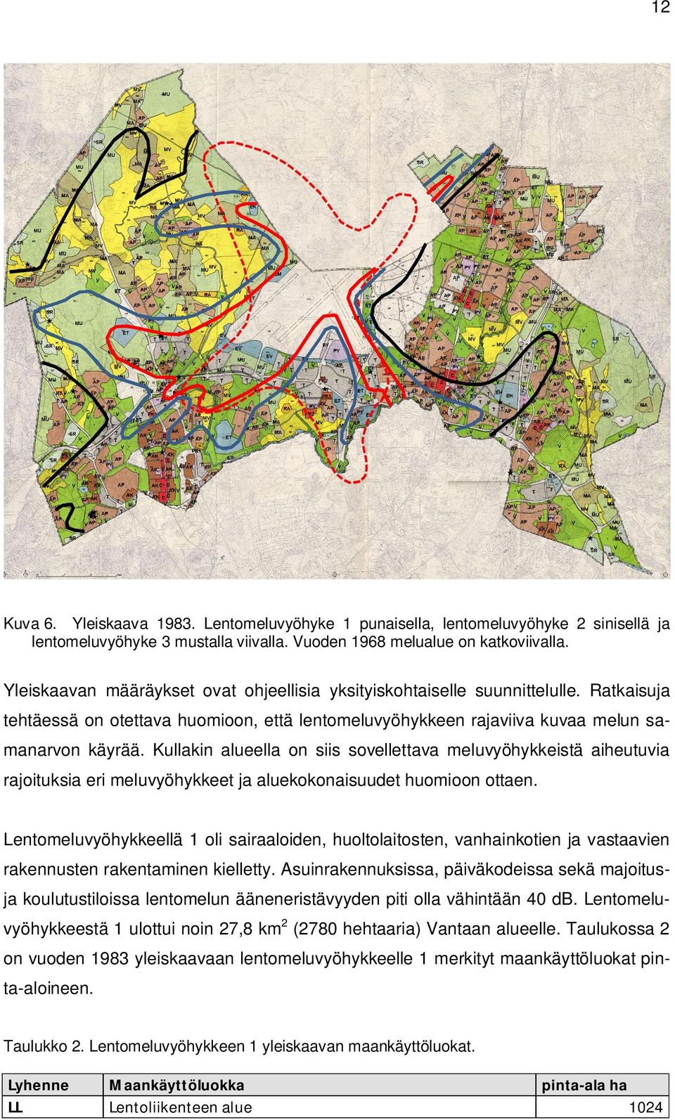 Kullakin alueella on siis sovellettava meluvyöhykkeistä aiheutuvia rajoituksia eri meluvyöhykkeet ja aluekokonaisuudet huomioon ottaen.