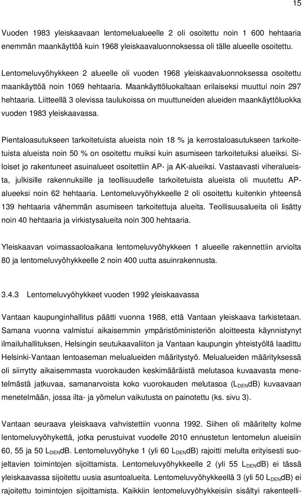 Liitteellä 3 olevissa taulukoissa on muuttuneiden alueiden maankäyttöluokka vuoden 1983 yleiskaavassa.