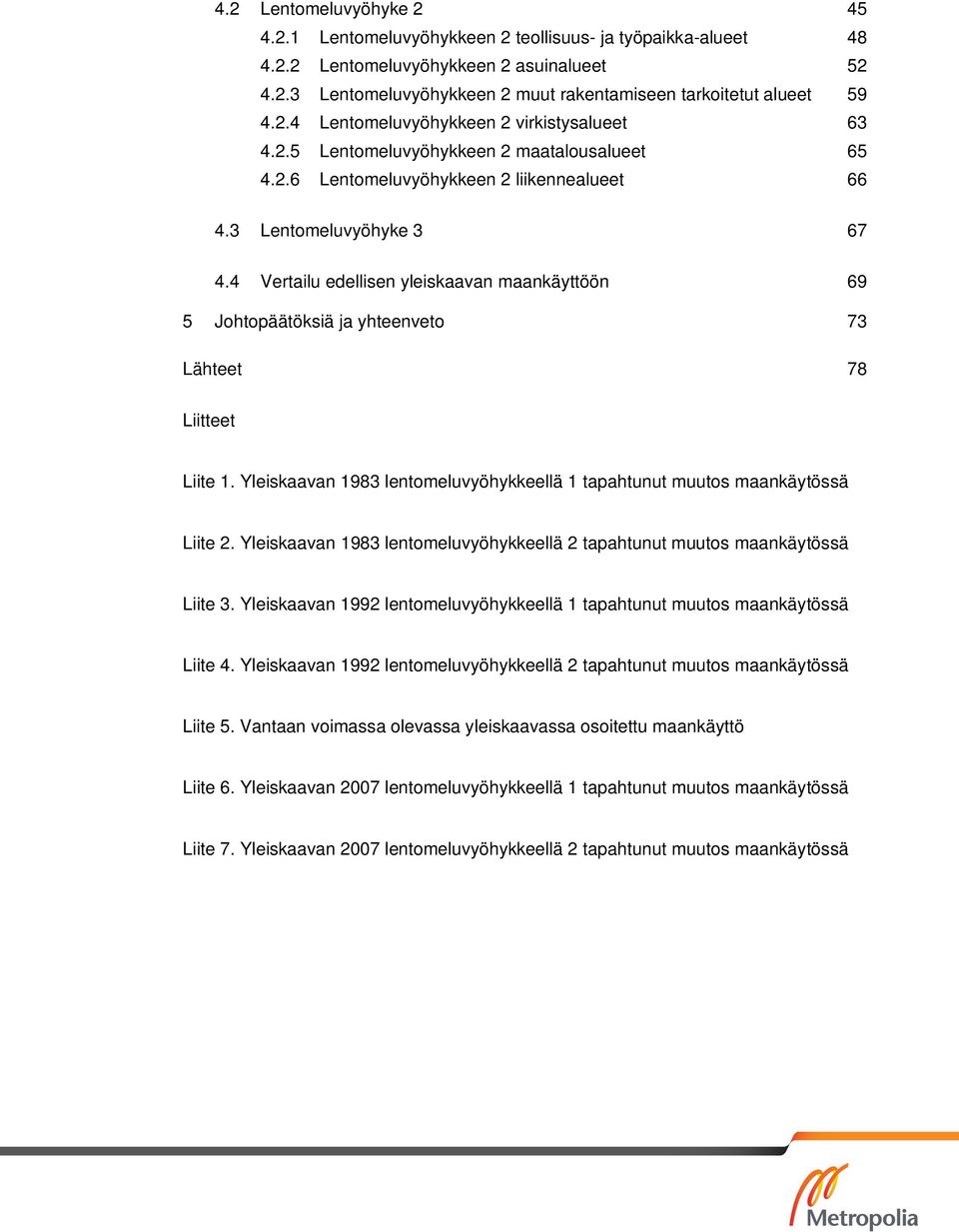 Yleiskaavan 1983 lentomeluvyöhykkeellä 1 tapahtunut muutos maankäytössä Liite 2. Yleiskaavan 1983 lentomeluvyöhykkeellä 2 tapahtunut muutos maankäytössä Liite 3.