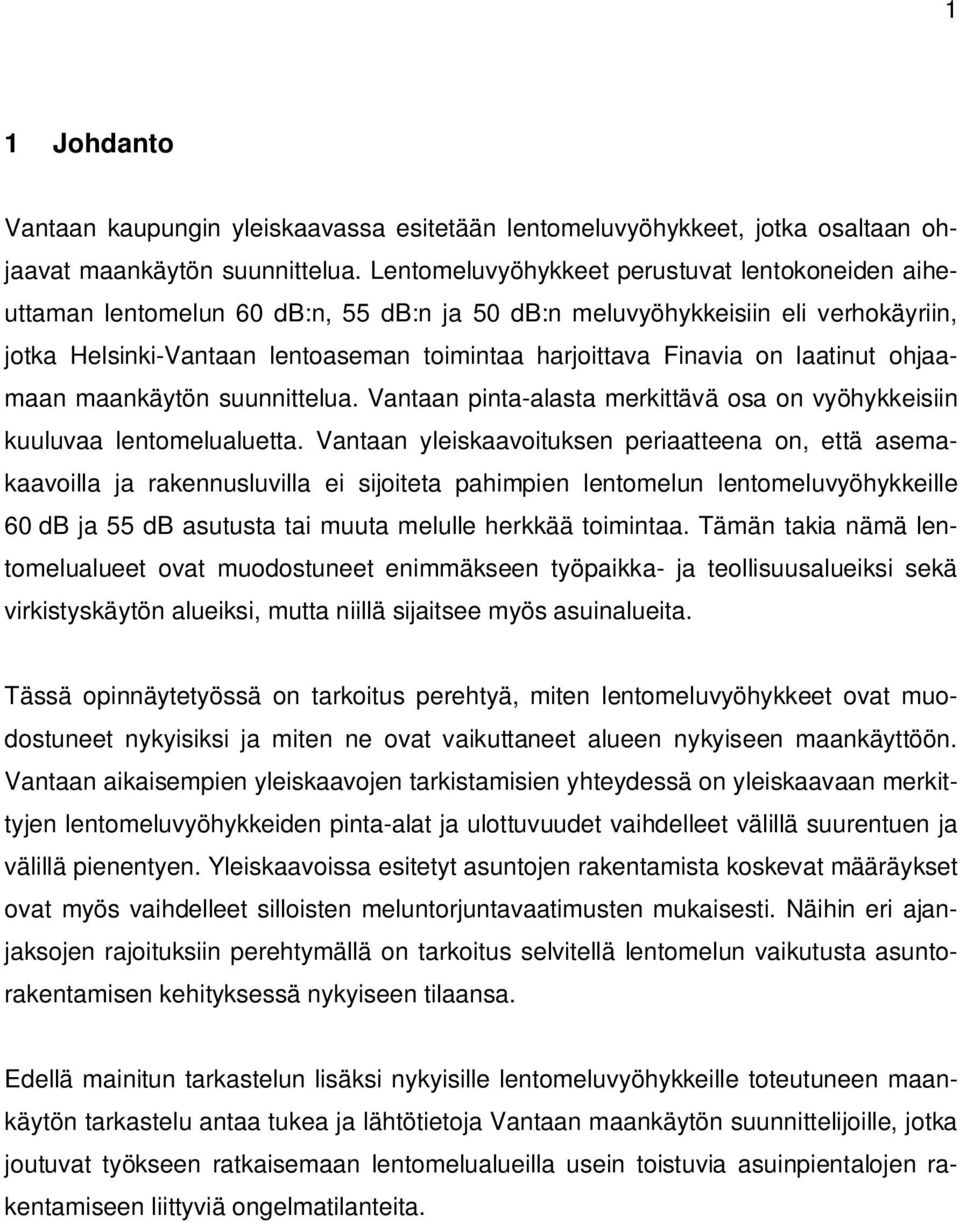 laatinut ohjaamaan maankäytön suunnittelua. Vantaan pinta-alasta merkittävä osa on vyöhykkeisiin kuuluvaa lentomelualuetta.