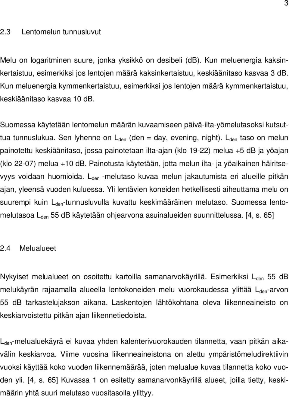 Suomessa käytetään lentomelun määrän kuvaamiseen päivä-ilta-yömelutasoksi kutsuttua tunnuslukua. Sen lyhenne on L den (den = day, evening, night).