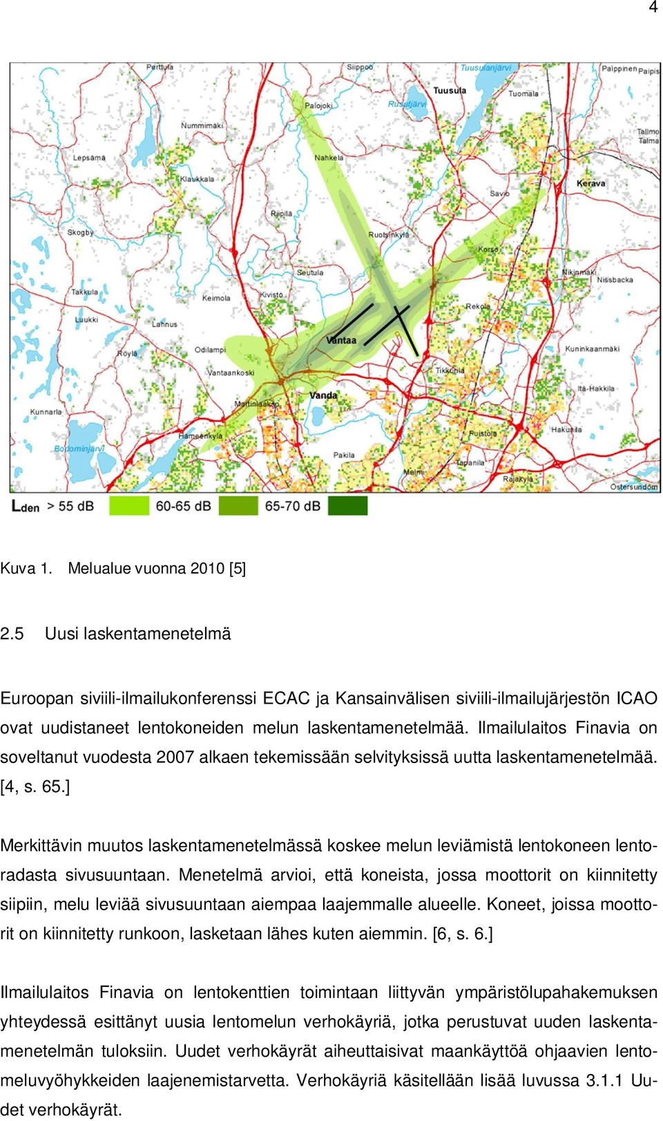 Ilmailulaitos Finavia on soveltanut vuodesta 2007 alkaen tekemissään selvityksissä uutta laskentamenetelmää. [4, s. 65.