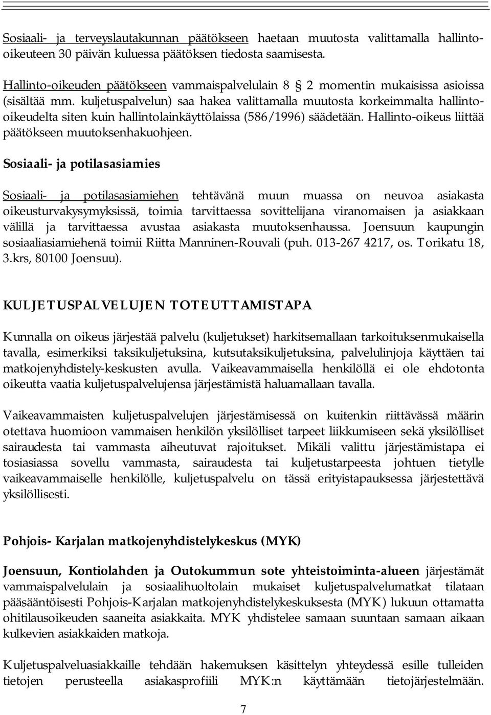 kuljetuspalvelun) saa hakea valittamalla muutosta korkeimmalta hallintooikeudelta siten kuin hallintolainkäyttölaissa (586/1996) säädetään. Hallinto-oikeus liittää päätökseen muutoksenhakuohjeen.