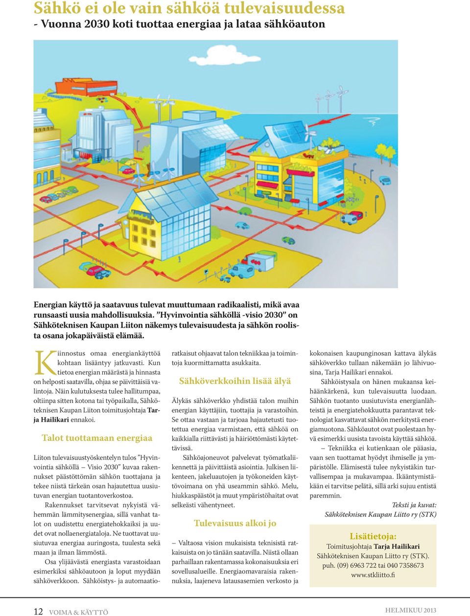 Kiinnostus omaa energiankäyttöä kohtaan lisääntyy jatkuvasti. Kun tietoa energian määrästä ja hinnasta on helposti saatavilla, ohjaa se päivittäisiä valintoja.