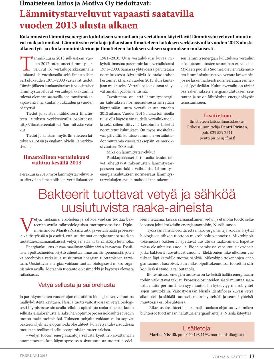 Lämmitystarvelukuja julkaistaan Ilmatieteen laitoksen verkkosivuilla vuoden 2013 alusta alkaen työ- ja elinkeinoministeriön ja Ilmatieteen laitoksen välisen sopimuksen mukaisesti.