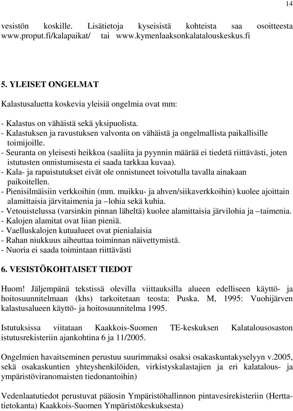 - Kalastuksen ja ravustuksen valvonta on vähäistä ja ongelmallista paikallisille toimijoille.