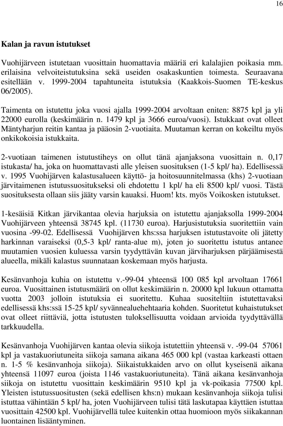 Taimenta on istutettu joka vuosi ajalla 1999-2004 arvoltaan eniten: 8875 kpl ja yli 22000 eurolla (keskimäärin n. 1479 kpl ja 3666 euroa/vuosi).