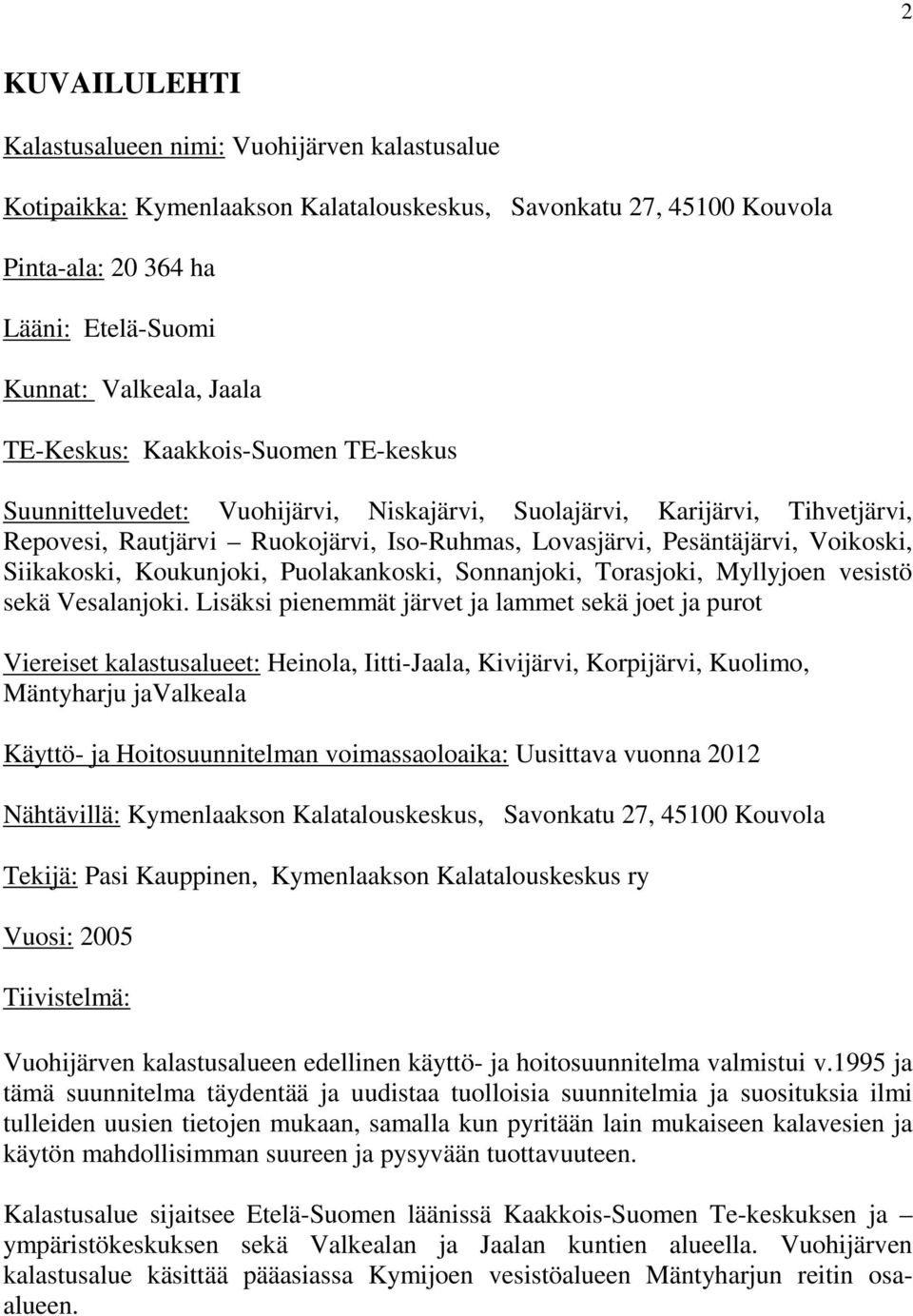 Siikakoski, Koukunjoki, Puolakankoski, Sonnanjoki, Torasjoki, Myllyjoen vesistö sekä Vesalanjoki.