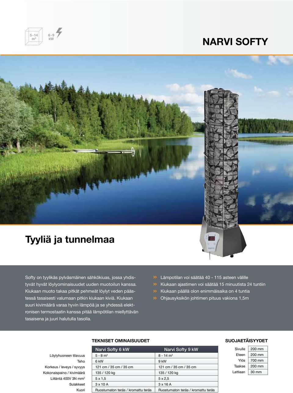 Kiukaan suuri kivimäärä varaa hyvin lämpöä ja se yhdessä elektronisen termostaatin kanssa pitää lämpötilan miellyttävän tasaisena ja juuri halutulla tasolla.