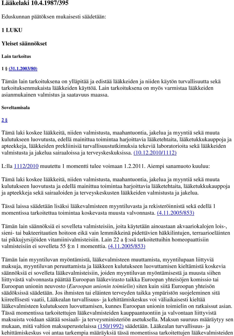 Soveltamisala 2 Tämä laki koskee lääkkeitä, niiden valmistusta, maahantuontia, jakelua ja myyntiä sekä muuta kulutukseen luovutusta, edellä mainittua toimintaa harjoittavia lääketehtaita,