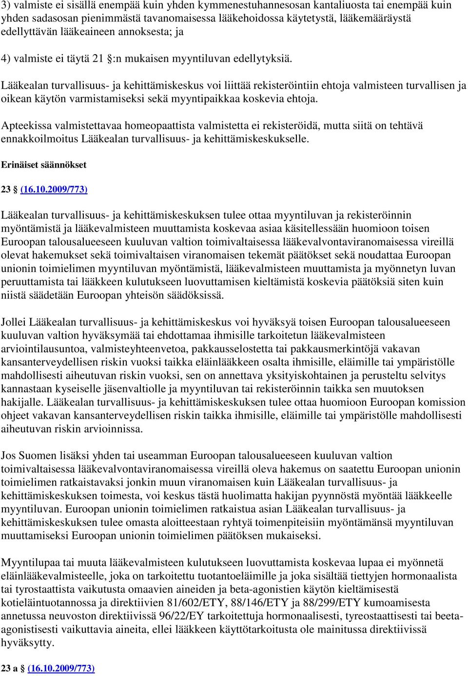 Lääkealan turvallisuus- ja kehittämiskeskus voi liittää rekisteröintiin ehtoja valmisteen turvallisen ja oikean käytön varmistamiseksi sekä myyntipaikkaa koskevia ehtoja.