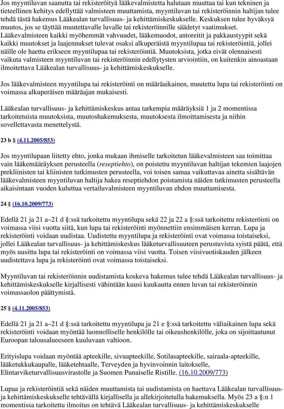 Lääkevalmisteen kaikki myöhemmät vahvuudet, lääkemuodot, antoreitit ja pakkaustyypit sekä kaikki muutokset ja laajennukset tulevat osaksi alkuperäistä myyntilupaa tai rekisteröintiä, jollei näille