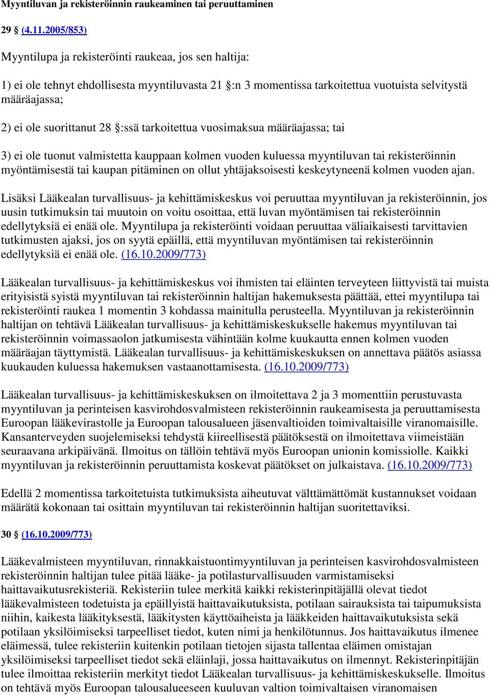 :ssä tarkoitettua vuosimaksua määräajassa; tai 3) ei ole tuonut valmistetta kauppaan kolmen vuoden kuluessa myyntiluvan tai rekisteröinnin myöntämisestä tai kaupan pitäminen on ollut yhtäjaksoisesti