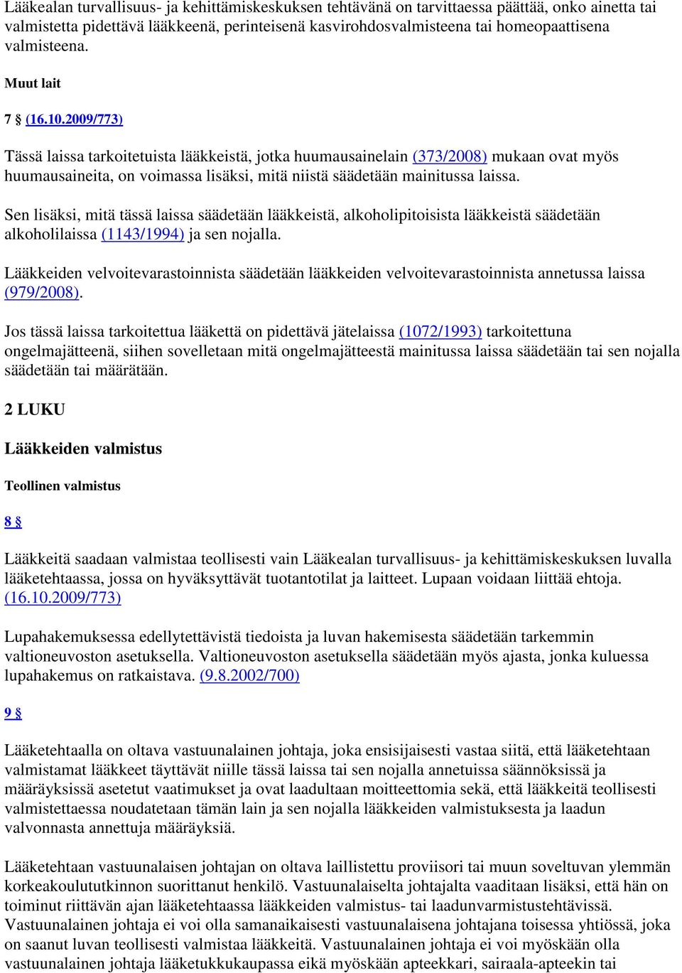 Sen lisäksi, mitä tässä laissa säädetään lääkkeistä, alkoholipitoisista lääkkeistä säädetään alkoholilaissa (1143/1994) ja sen nojalla.