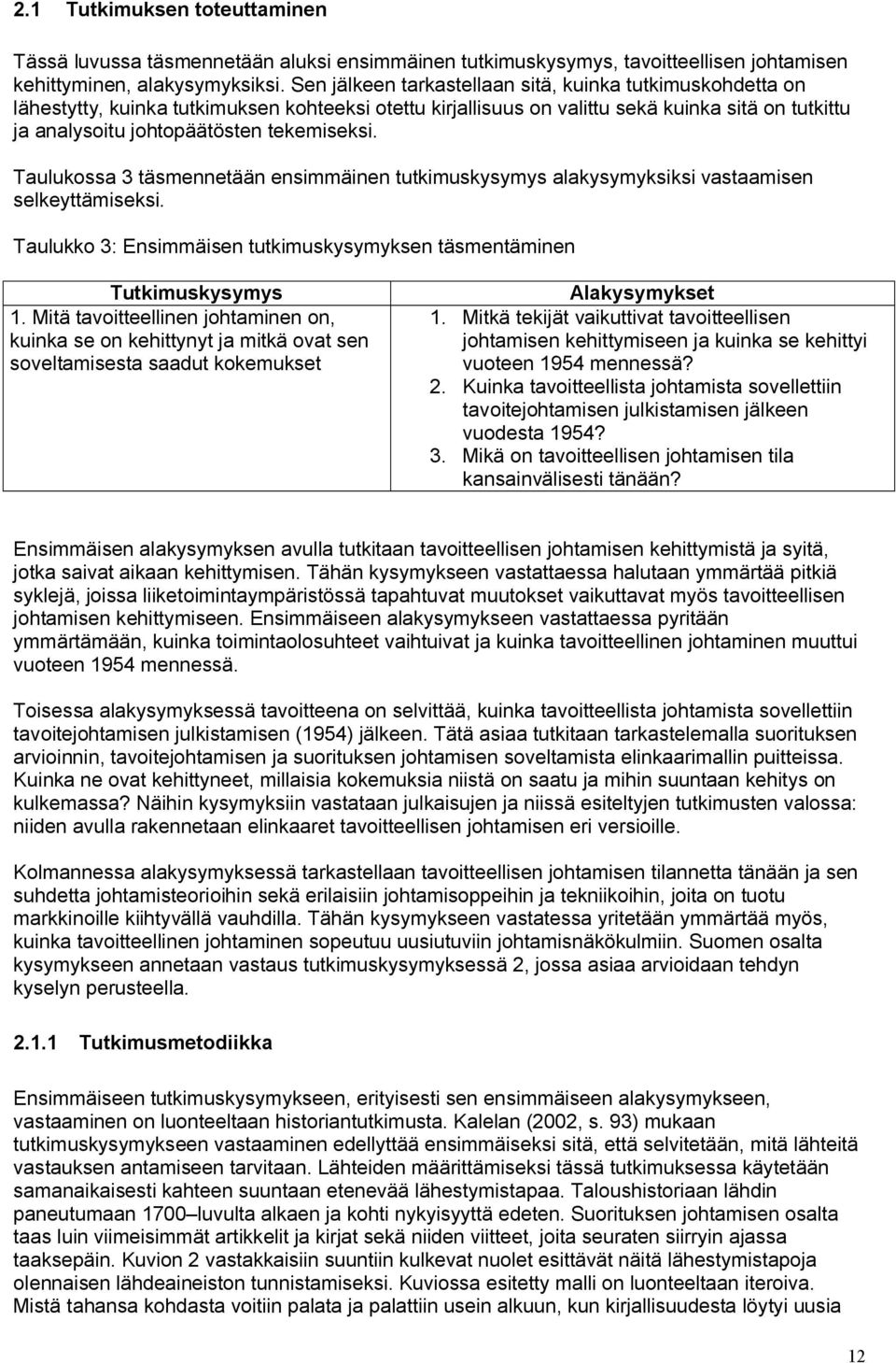 tekemiseksi. Taulukossa 3 täsmennetään ensimmäinen tutkimuskysymys alakysymyksiksi vastaamisen selkeyttämiseksi. Taulukko 3: Ensimmäisen tutkimuskysymyksen täsmentäminen Tutkimuskysymys 1.